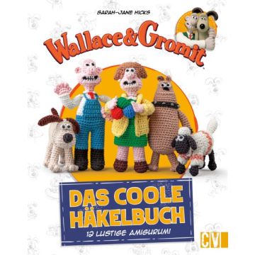 Wallace and Gromit: Das coole Häkelbuch