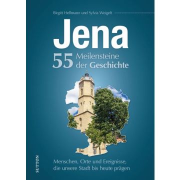 Jena. 55 Meilensteine der Geschichte