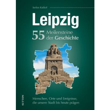 Leipzig. 55 Meilensteine der Geschichte