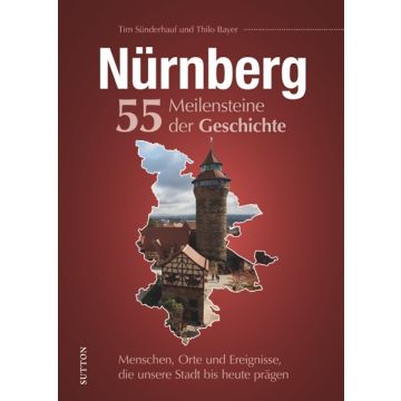 Nürnberg. 55 Meilensteine der Geschichte